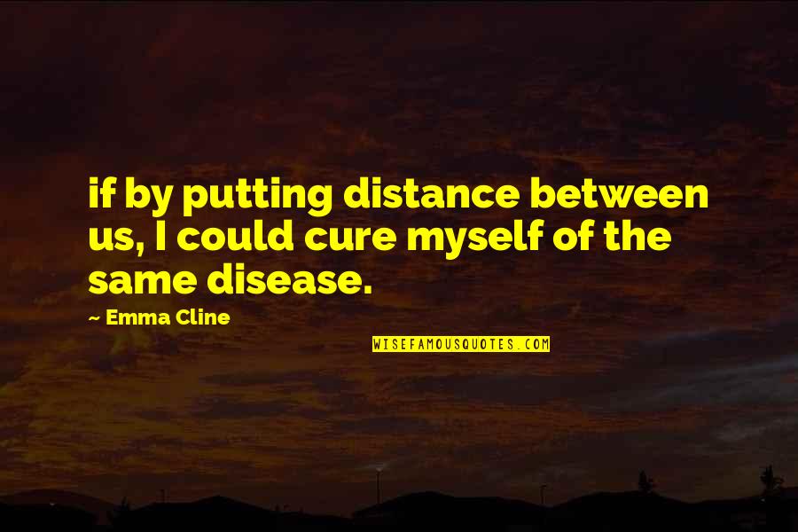 Disease If Quotes By Emma Cline: if by putting distance between us, I could