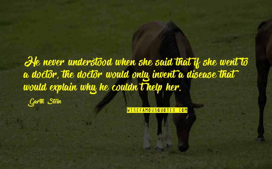 Disease If Quotes By Garth Stein: He never understood when she said that if Disease If Quotes By Garth Stein: He never understood when she said that if