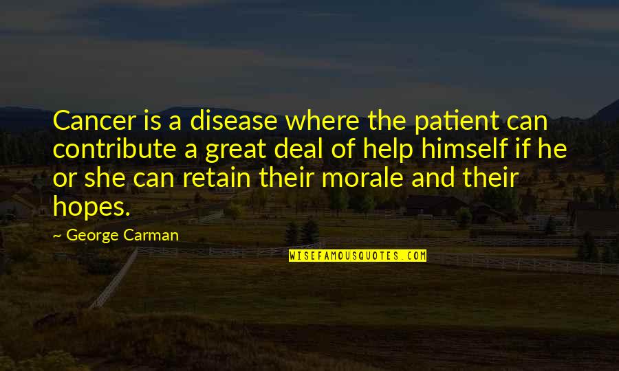 Disease If Quotes By George Carman: Cancer is a disease where the patient can Disease If Quotes By George Carman: Cancer is a disease where the patient can