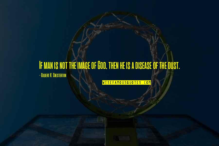 Disease If Quotes By Gilbert K. Chesterton: If man is not the image of God, Disease If Quotes By Gilbert K. Chesterton: If man is not the image of God,