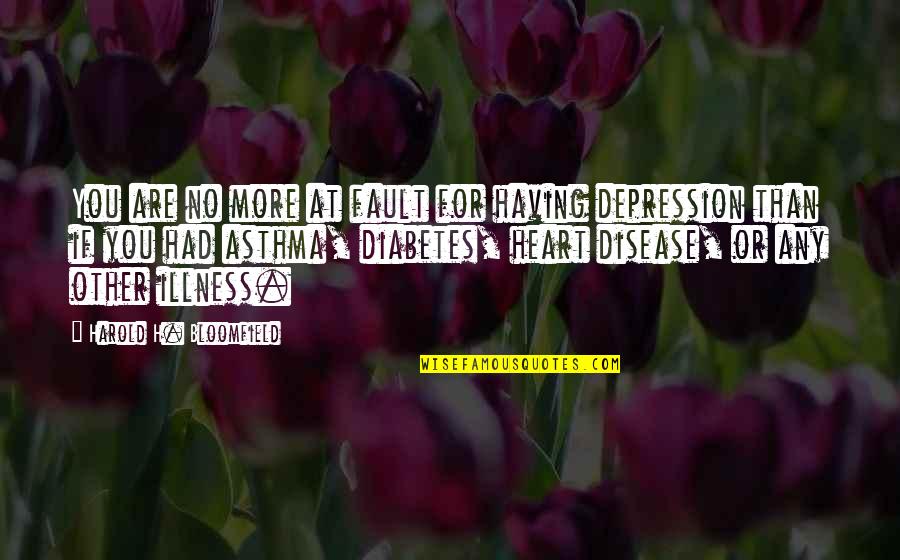 Disease If Quotes By Harold H. Bloomfield: You are no more at fault for having Disease If Quotes By Harold H. Bloomfield: You are no more at fault for having