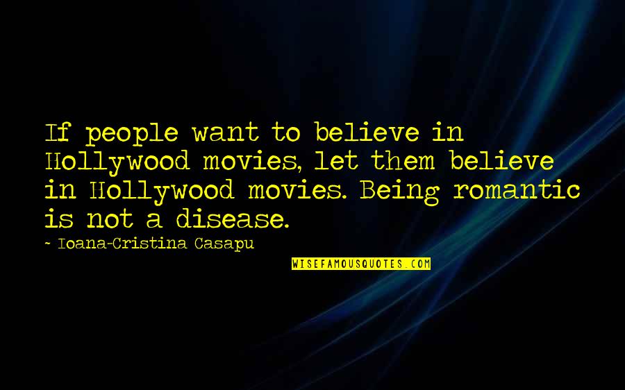 Disease If Quotes By Ioana-Cristina Casapu: If people want to believe in Hollywood movies, Disease If Quotes By Ioana-Cristina Casapu: If people want to believe in Hollywood movies,