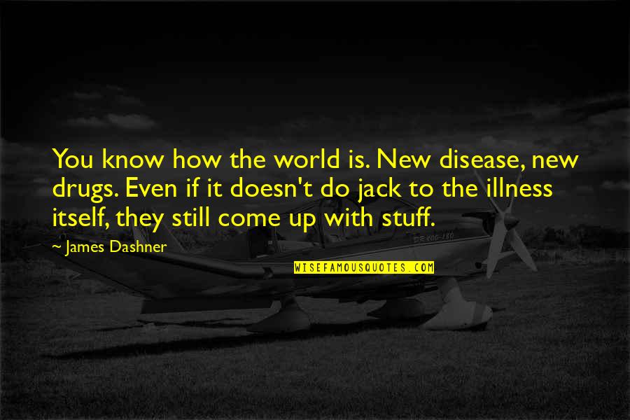 Disease If Quotes By James Dashner: You know how the world is. New disease, Disease If Quotes By James Dashner: You know how the world is. New disease,