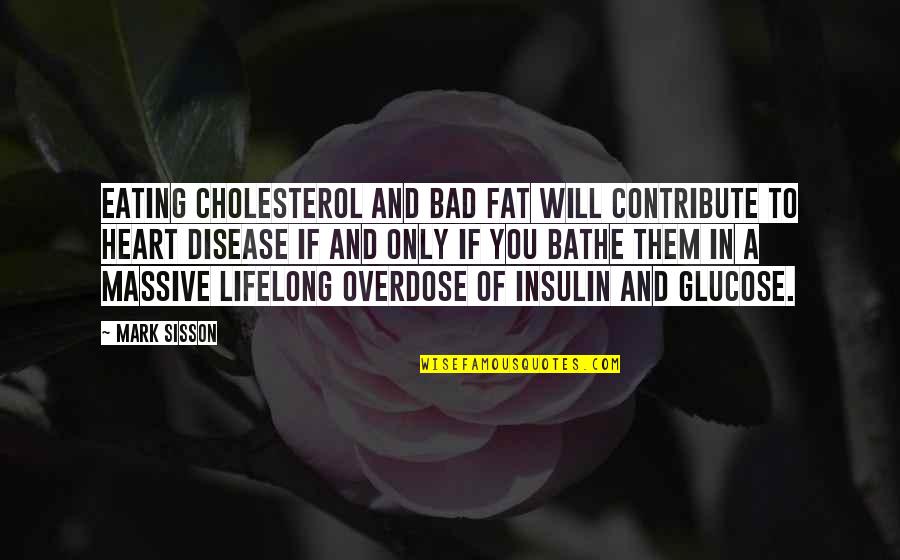 Disease If Quotes By Mark Sisson: Eating cholesterol and bad fat will contribute to Disease If Quotes By Mark Sisson: Eating cholesterol and bad fat will contribute to