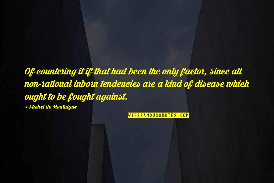 Disease If Quotes By Michel De Montaigne: Of countering it if that had been the Disease If Quotes By Michel De Montaigne: Of countering it if that had been the