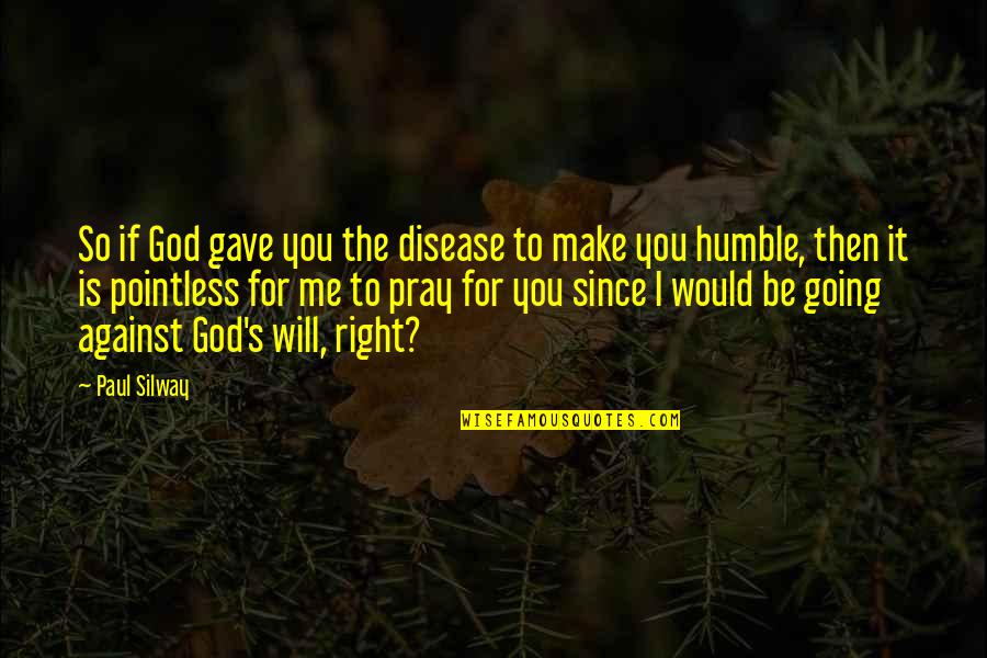 Disease If Quotes By Paul Silway: So if God gave you the disease to Disease If Quotes By Paul Silway: So if God gave you the disease to