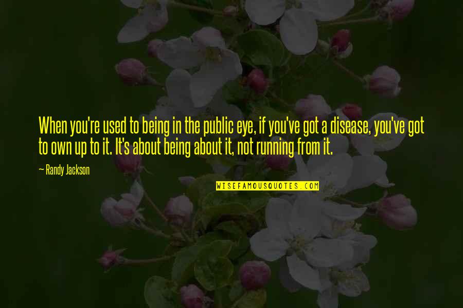 Disease If Quotes By Randy Jackson: When you're used to being in the public Disease If Quotes By Randy Jackson: When you're used to being in the public