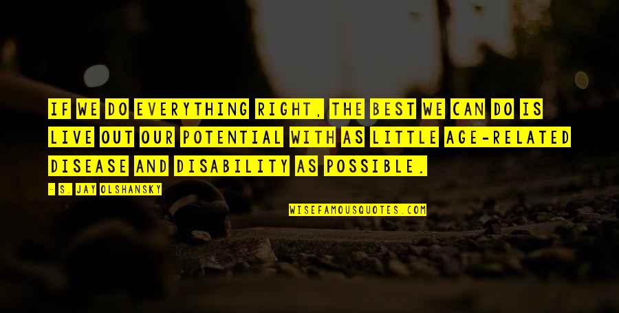 Disease If Quotes By S. Jay Olshansky: If we do everything right, the best we Disease If Quotes By S. Jay Olshansky: If we do everything right, the best we