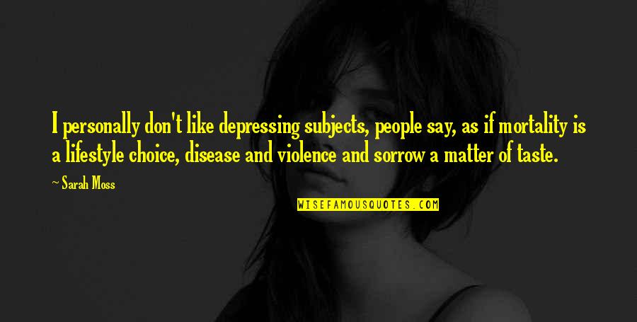 Disease If Quotes By Sarah Moss: I personally don't like depressing subjects, people say, Disease If Quotes By Sarah Moss: I personally don't like depressing subjects, people say,