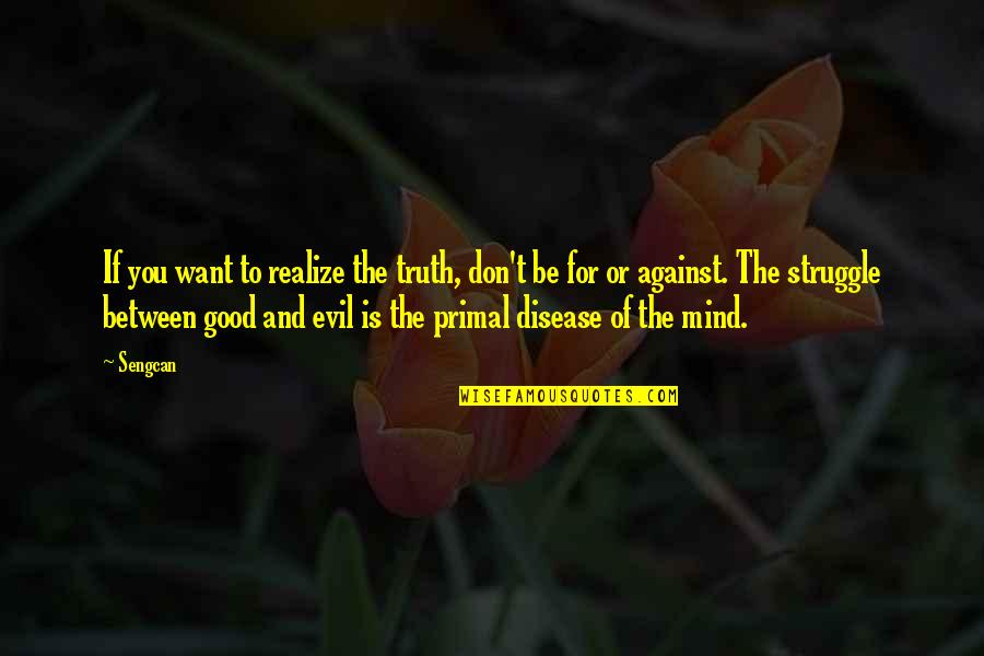 Disease If Quotes By Sengcan: If you want to realize the truth, don't Disease If Quotes By Sengcan: If you want to realize the truth, don't