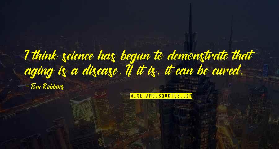 Disease If Quotes By Tom Robbins: I think science has begun to demonstrate that Disease If Quotes By Tom Robbins: I think science has begun to demonstrate that