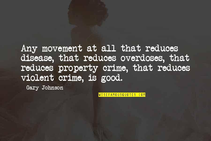 Disease Johnson Quotes By Gary Johnson: Any movement at all that reduces disease, that
