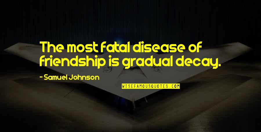 Disease Johnson Quotes By Samuel Johnson: The most fatal disease of friendship is gradual