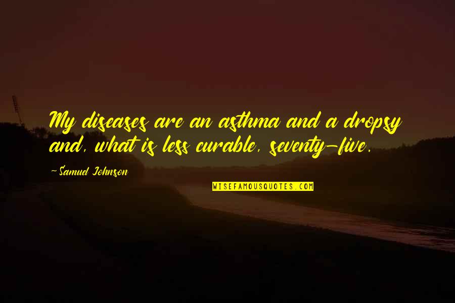 Disease Johnson Quotes By Samuel Johnson: My diseases are an asthma and a dropsy