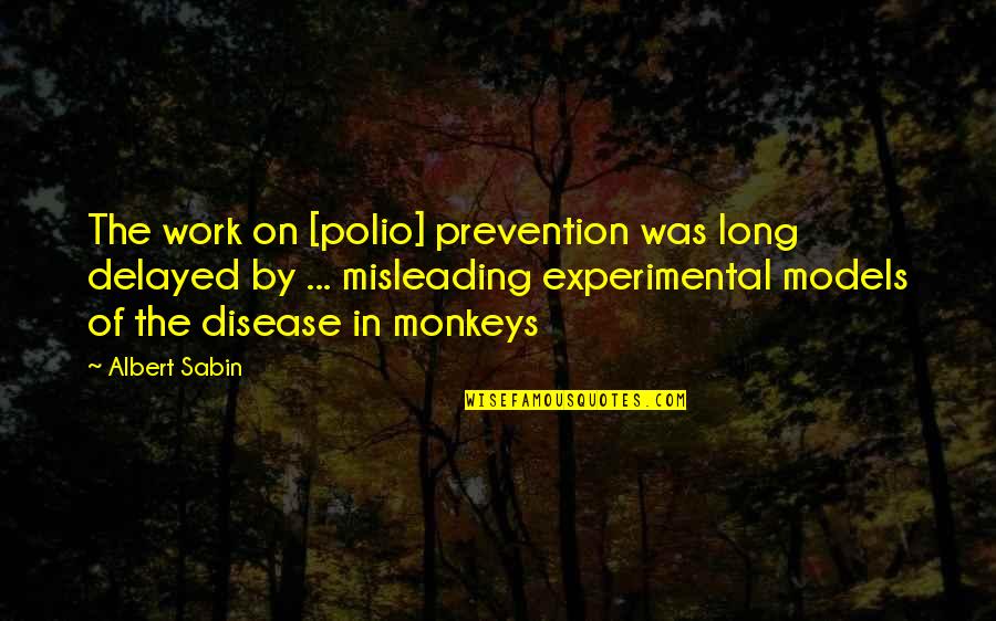 Disease Prevention Quotes By Albert Sabin: The work on [polio] prevention was long delayed