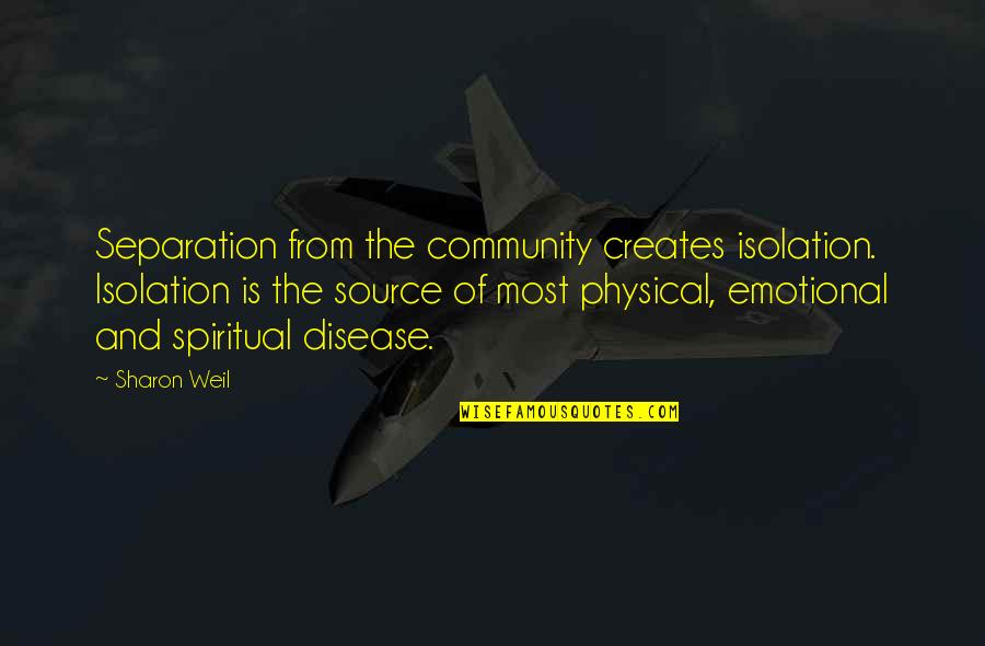 Disease Prevention Quotes By Sharon Weil: Separation from the community creates isolation. Isolation is