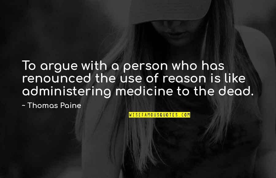 Disease Prevention Quotes By Thomas Paine: To argue with a person who has renounced
