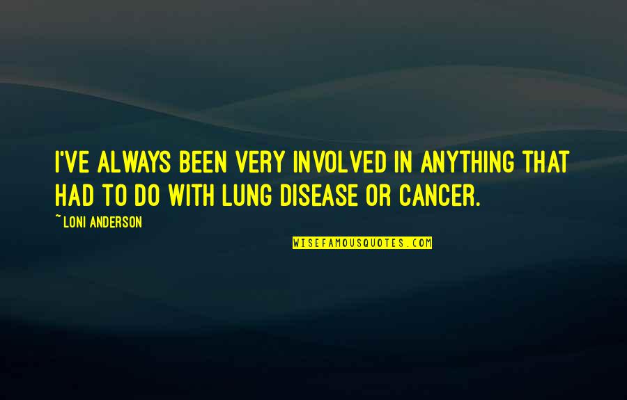 Disease The Lung Quotes By Loni Anderson: I've always been very involved in anything that