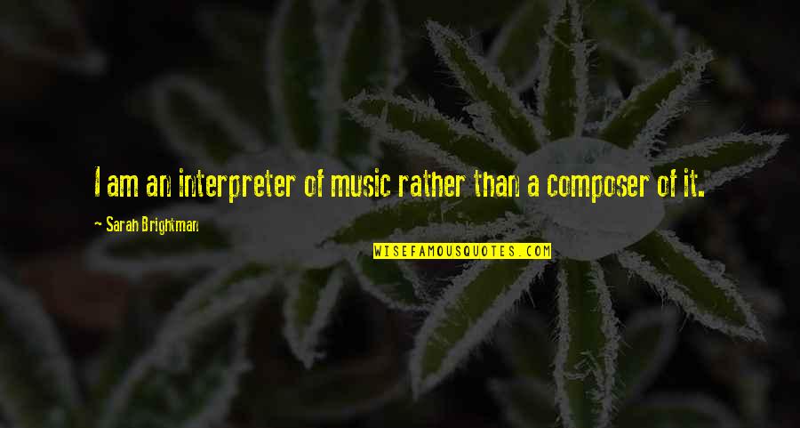 Disease The Lung Quotes By Sarah Brightman: I am an interpreter of music rather than