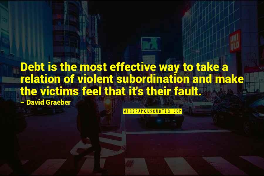 Disease Which Affects Quotes By David Graeber: Debt is the most effective way to take Disease Which Affects Quotes By David Graeber: Debt is the most effective way to take