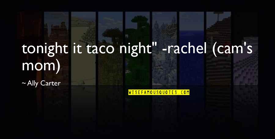Disease Which Makes Quotes By Ally Carter: tonight it taco night" -rachel (cam's mom)