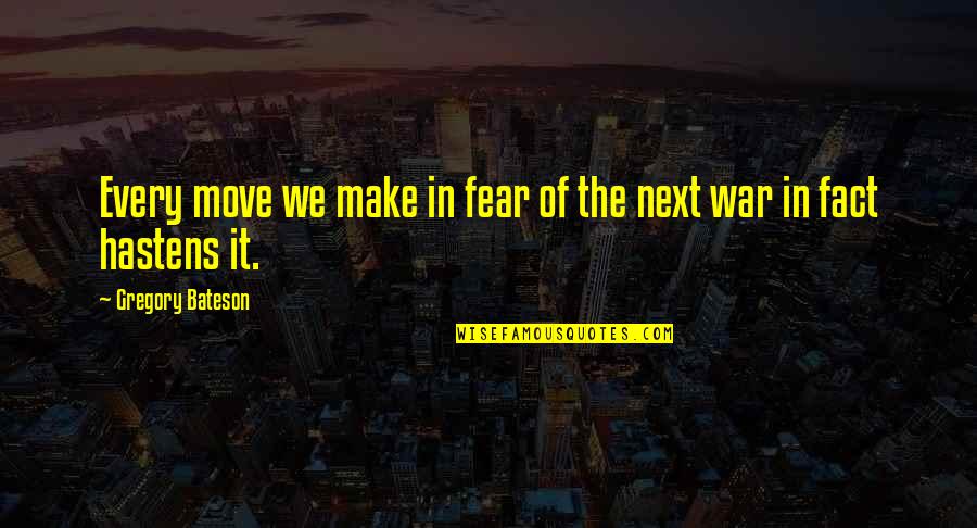 Disease Which Makes Quotes By Gregory Bateson: Every move we make in fear of the Disease Which Makes Quotes By Gregory Bateson: Every move we make in fear of the
