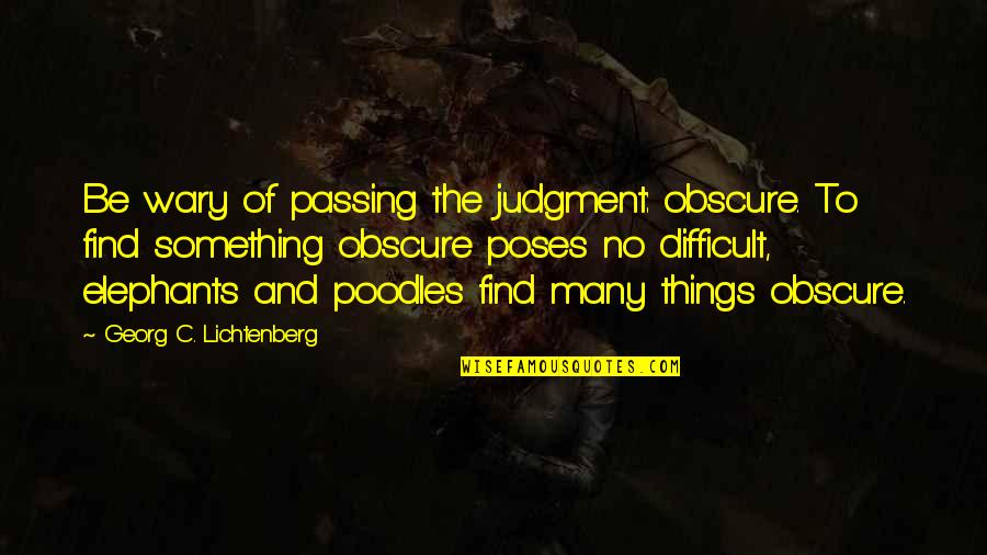 Diseased Liver Quotes By Georg C. Lichtenberg: Be wary of passing the judgment: obscure. To