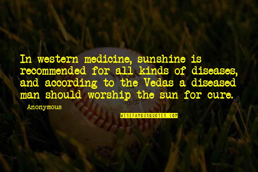 Diseased Quotes By Anonymous: In western medicine, sunshine is recommended for all