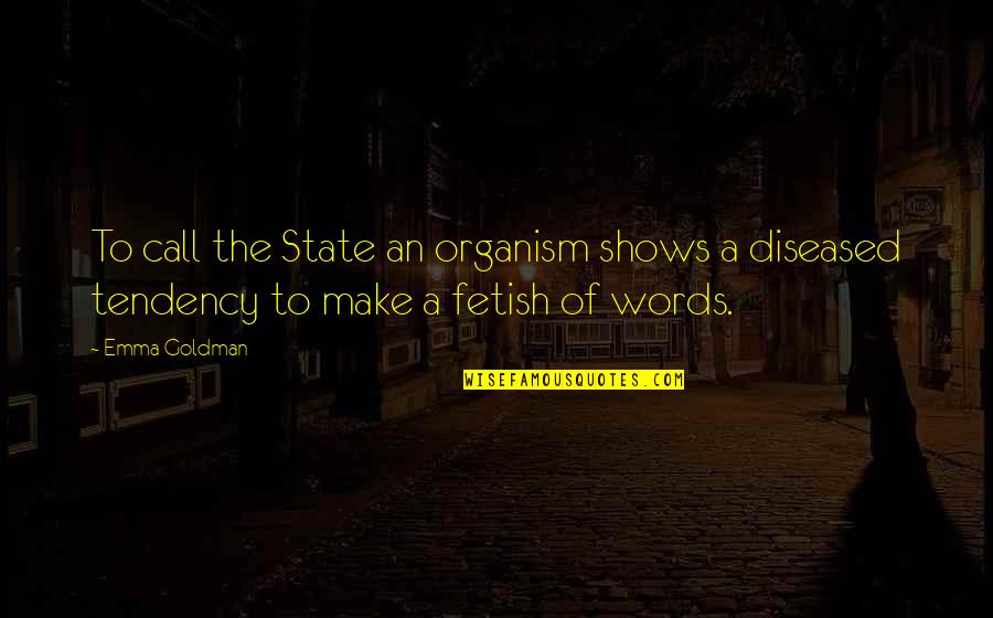 Diseased Quotes By Emma Goldman: To call the State an organism shows a