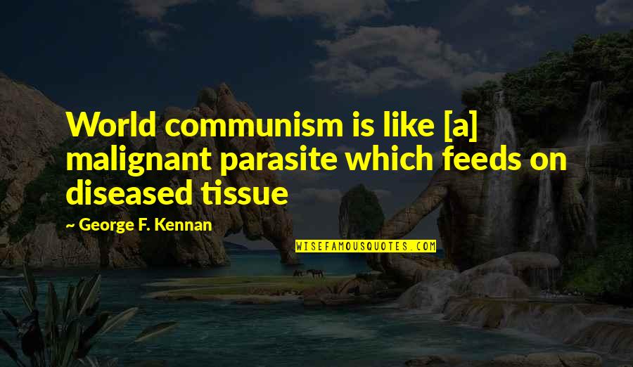 Diseased Quotes By George F. Kennan: World communism is like [a] malignant parasite which