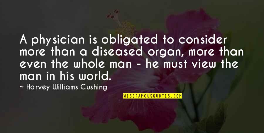 Diseased Quotes By Harvey Williams Cushing: A physician is obligated to consider more than