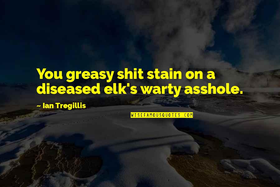 Diseased Quotes By Ian Tregillis: You greasy shit stain on a diseased elk's