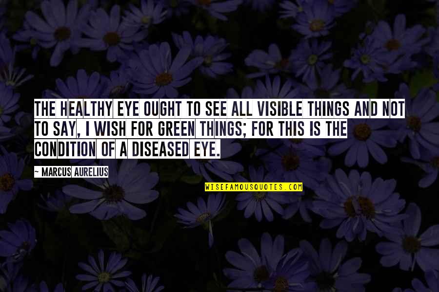 Diseased Quotes By Marcus Aurelius: The healthy eye ought to see all visible