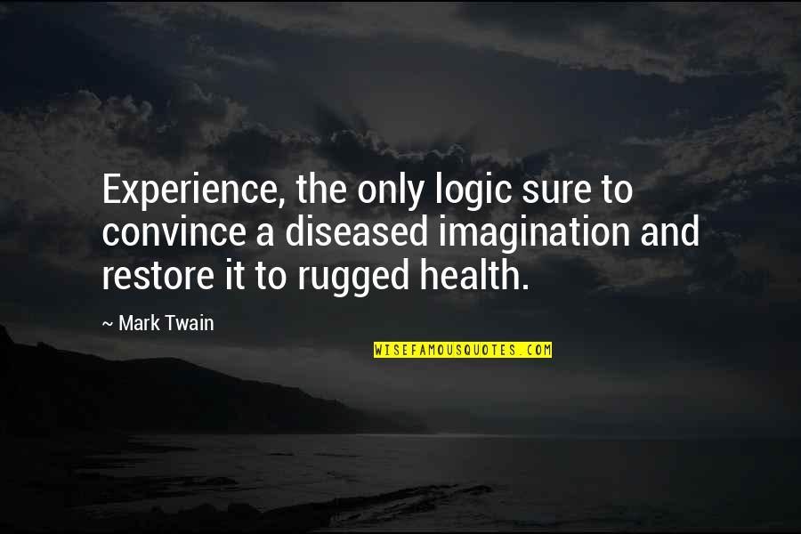 Diseased Quotes By Mark Twain: Experience, the only logic sure to convince a