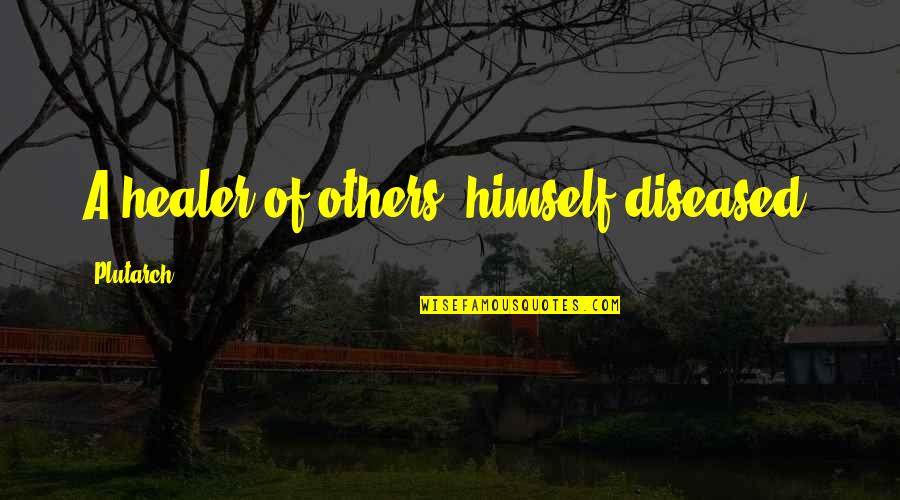 Diseased Quotes By Plutarch: A healer of others, himself diseased.