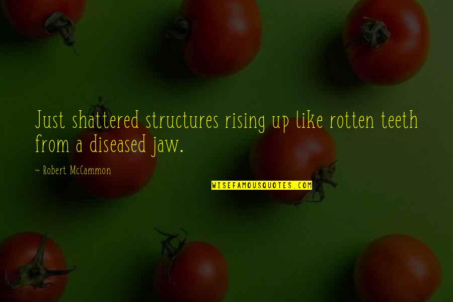 Diseased Quotes By Robert McCammon: Just shattered structures rising up like rotten teeth