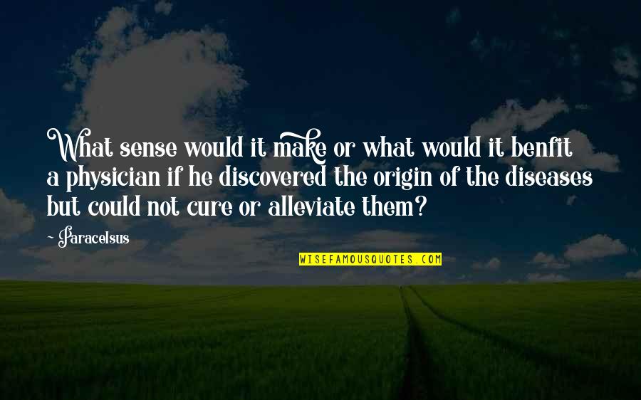 Diseases And Cure Quotes By Paracelsus: What sense would it make or what would