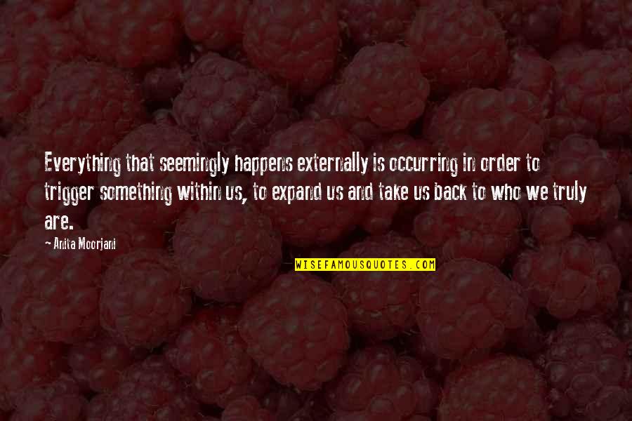 Diseases Are Caused Quotes By Anita Moorjani: Everything that seemingly happens externally is occurring in