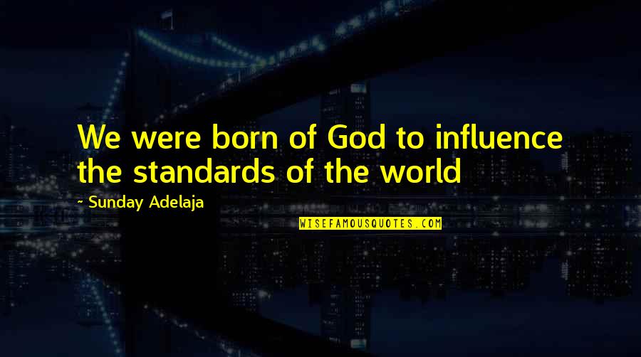 Diseases Are Caused Quotes By Sunday Adelaja: We were born of God to influence the Diseases Are Caused Quotes By Sunday Adelaja: We were born of God to influence the