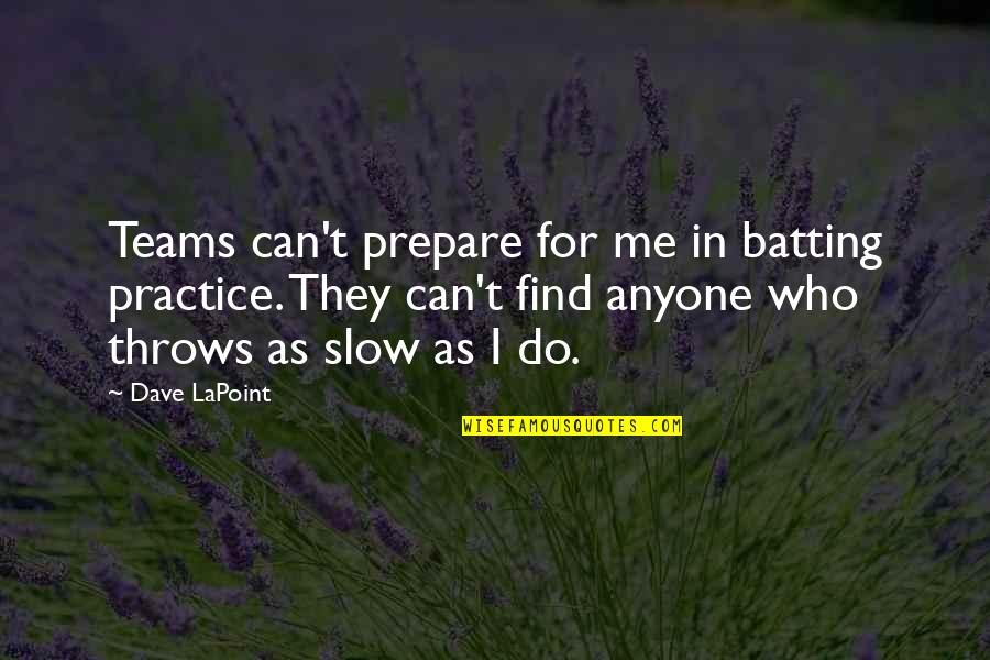 Diseases Are Those Which Are Newly Identified Quotes By Dave LaPoint: Teams can't prepare for me in batting practice.
