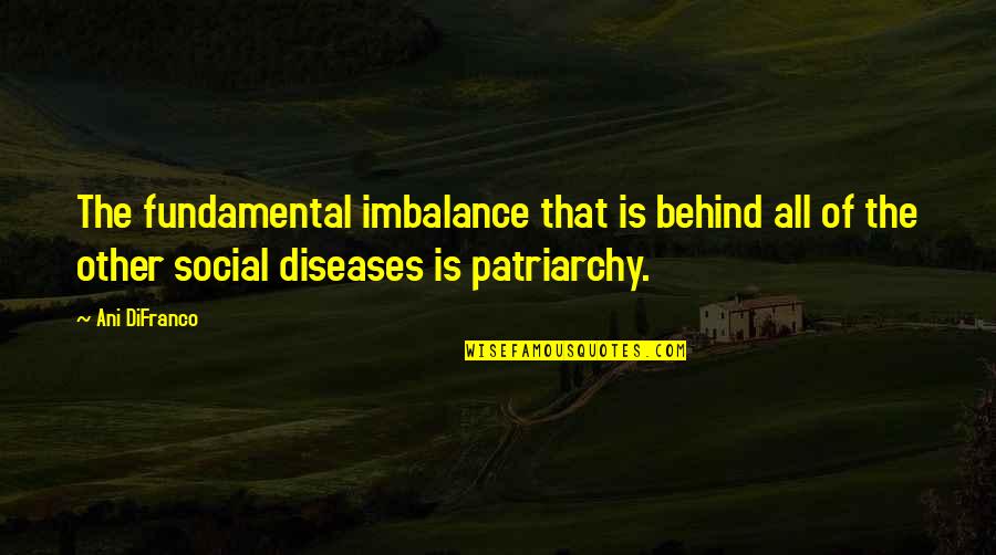Diseases Quotes By Ani DiFranco: The fundamental imbalance that is behind all of
