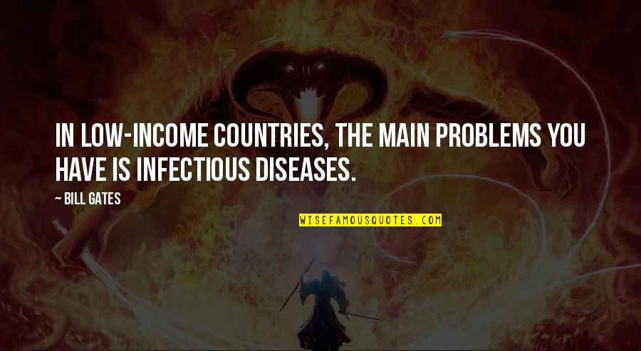 Diseases Quotes By Bill Gates: In low-income countries, the main problems you have