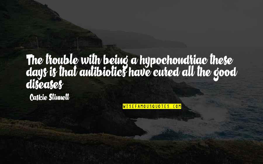 Diseases Quotes By Caskie Stinnett: The trouble with being a hypochondriac these days