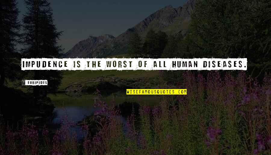 Diseases Quotes By Euripides: Impudence is the worst of all human diseases.