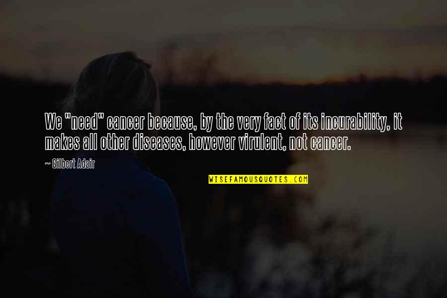 Diseases Quotes By Gilbert Adair: We "need" cancer because, by the very fact