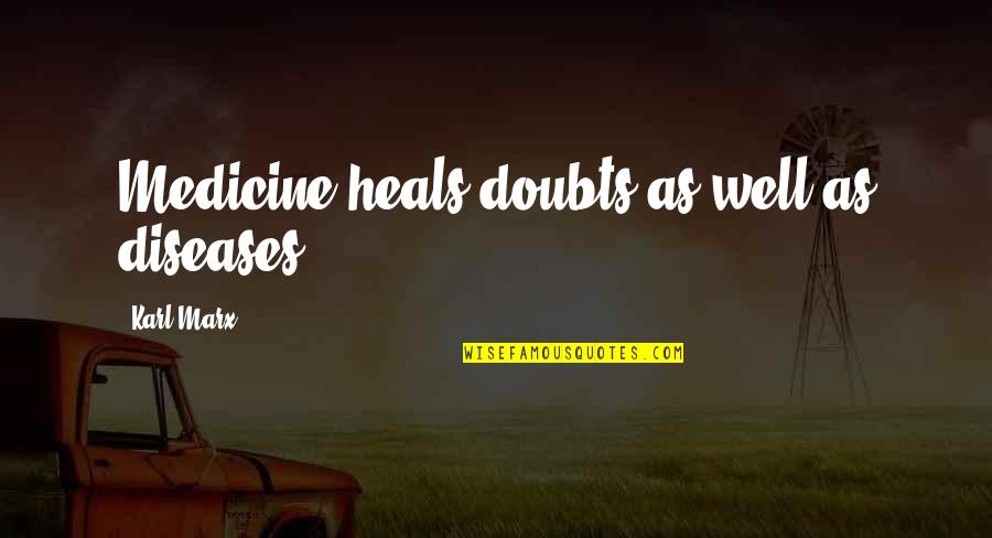 Diseases Quotes By Karl Marx: Medicine heals doubts as well as diseases.