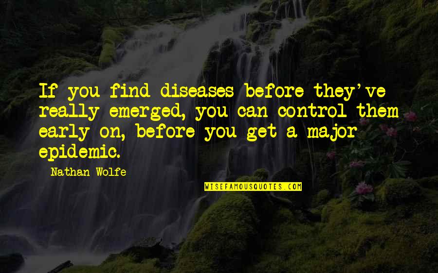 Diseases Quotes By Nathan Wolfe: If you find diseases before they've really emerged,