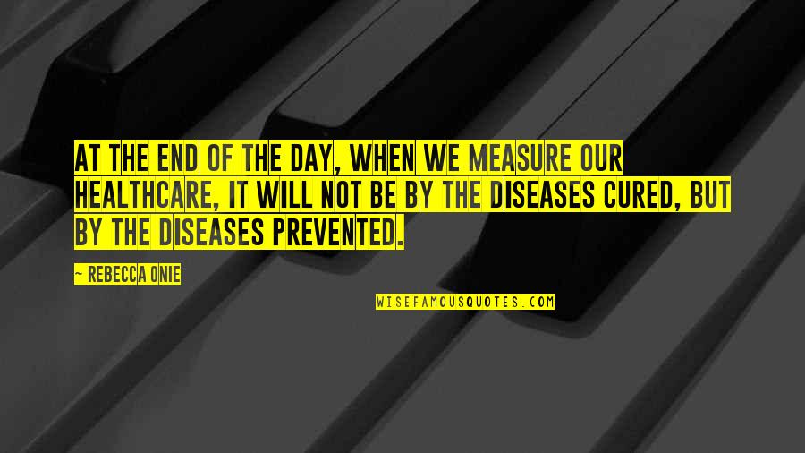 Diseases Quotes By Rebecca Onie: At the end of the day, when we
