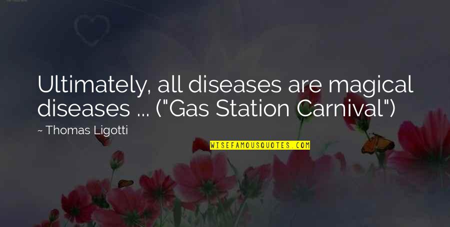 Diseases Quotes By Thomas Ligotti: Ultimately, all diseases are magical diseases ... ("Gas