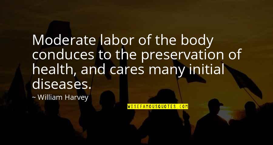 Diseases Quotes By William Harvey: Moderate labor of the body conduces to the